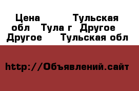 pfvrb ufhf;yst hfpysq › Цена ­ 300 - Тульская обл., Тула г. Другое » Другое   . Тульская обл.